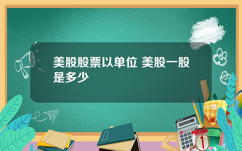 美股股票以单位 美股一股是多少